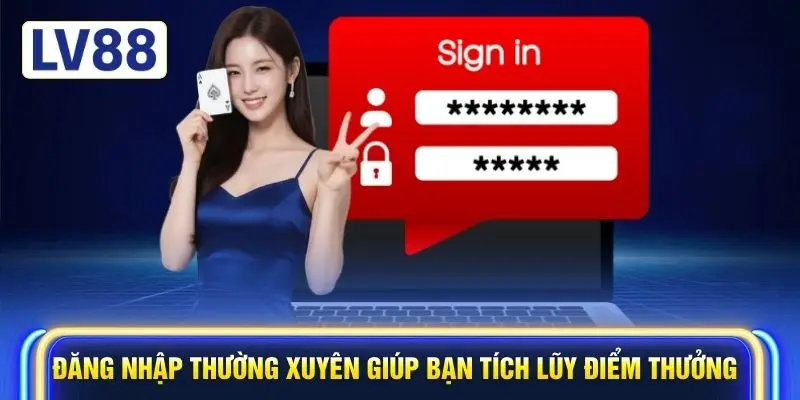Đăng nhập thường xuyên giúp bạn tích lũy điểm thưởng