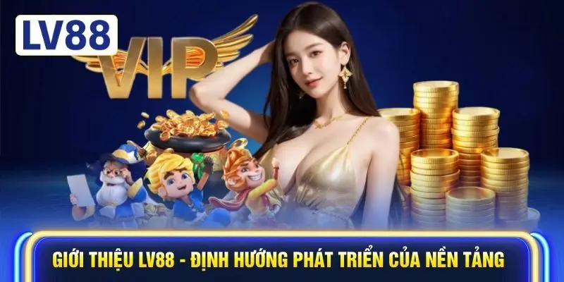 Giới thiệu LV88 - định hướng phát triển của nền tảng