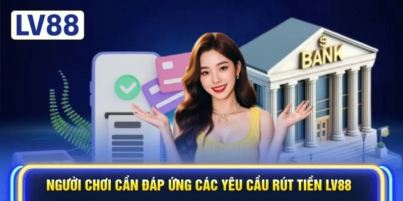 Người chơi cần đáp ứng các yêu cầu rút tiền LV88