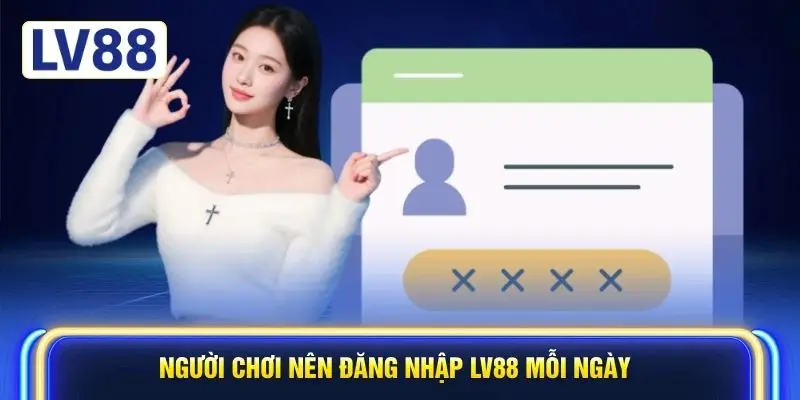 Người chơi nên đăng nhập LV88 mỗi ngày