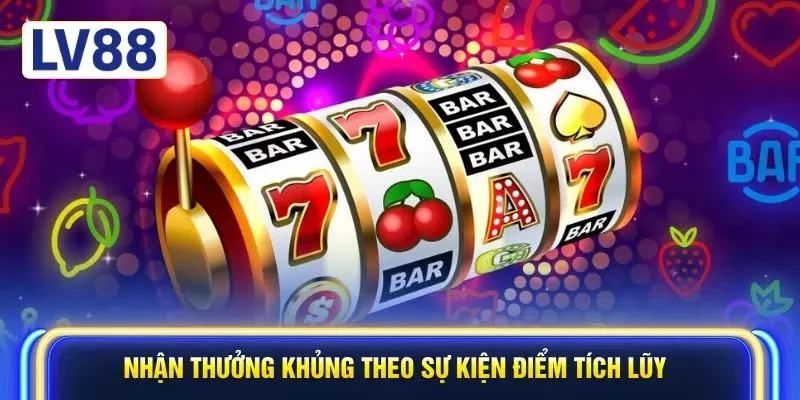 Nhận thưởng khủng theo sự kiện điểm tích lũy