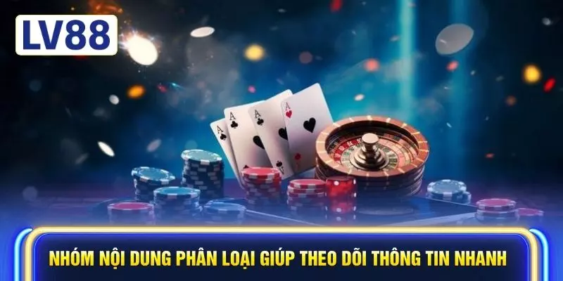 Nhóm nội dung phân loại giúp theo dõi thông tin nhanh