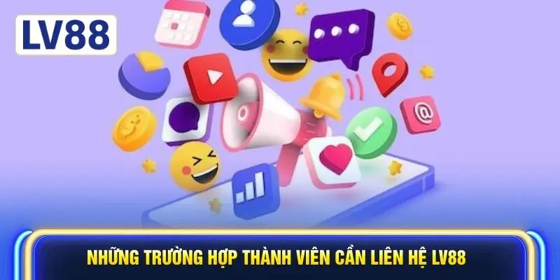 Những trường hợp thành viên cần liên hệ LV88